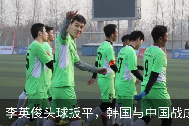 李英俊头球扳平，韩国与中国战成平局